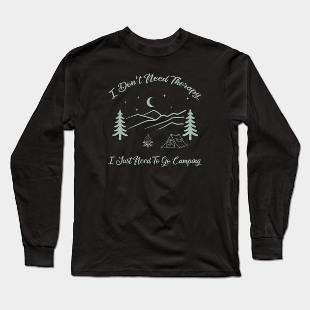 I Don’t Need Therapy, I Just Need To Go Camping Long Sleeve T-Shirt by Oiyo